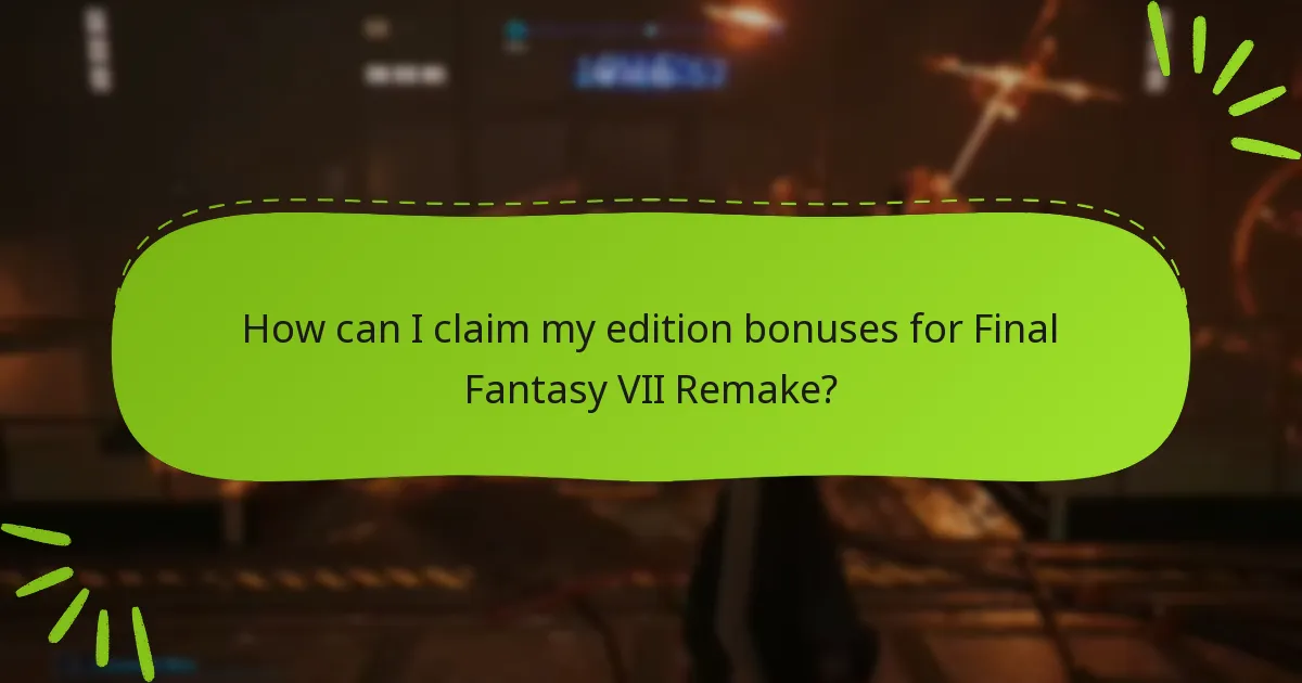 How can I claim my edition bonuses for Final Fantasy VII Remake?