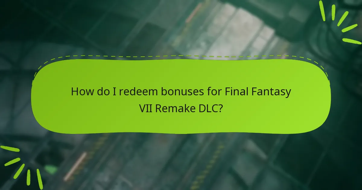 How do I redeem bonuses for Final Fantasy VII Remake DLC?