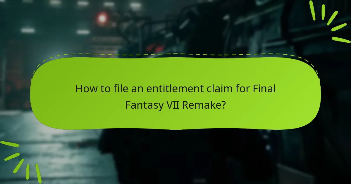 How to file an entitlement claim for Final Fantasy VII Remake?
